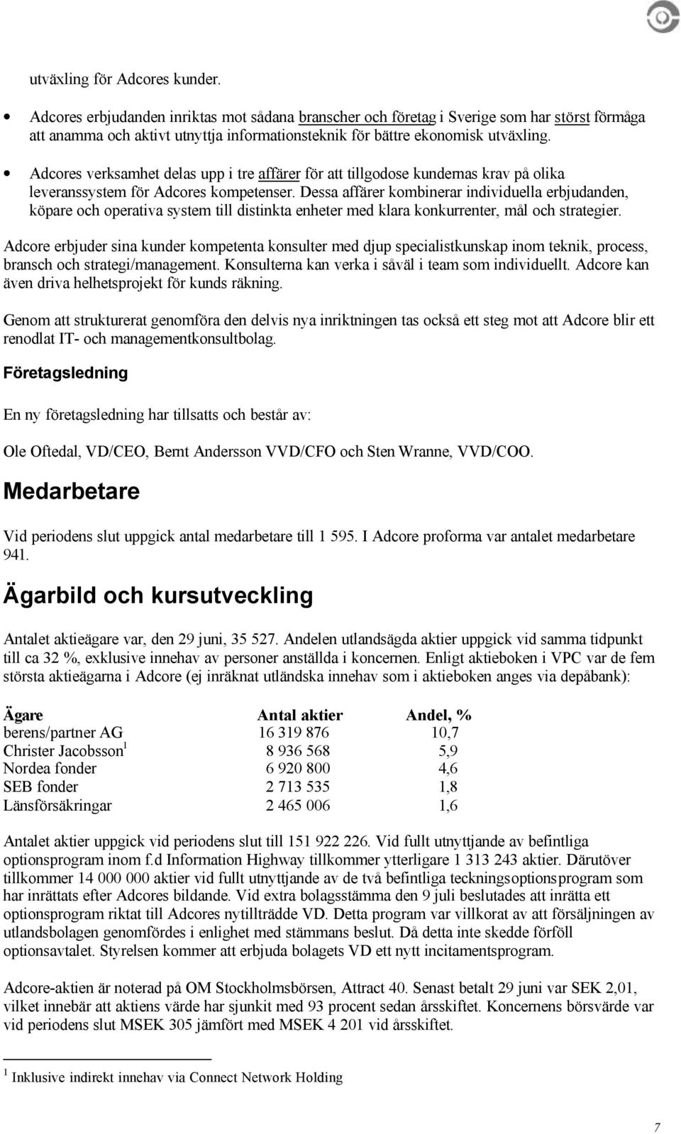 Adcores verksamhet delas upp i tre affärer för att tillgodose kundernas krav på olika leveranssystem för Adcores kompetenser.