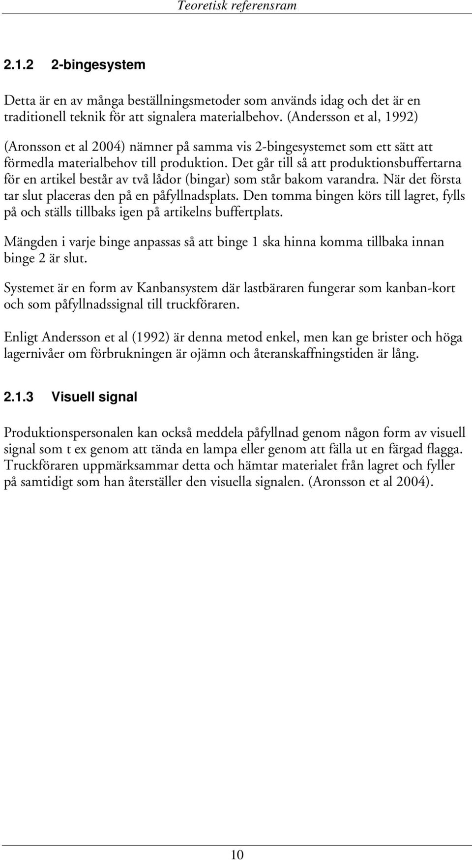 Det går till så att produktionsbuffertarna för en artikel består av två lådor (bingar) som står bakom varandra. När det första tar slut placeras den på en påfyllnadsplats.