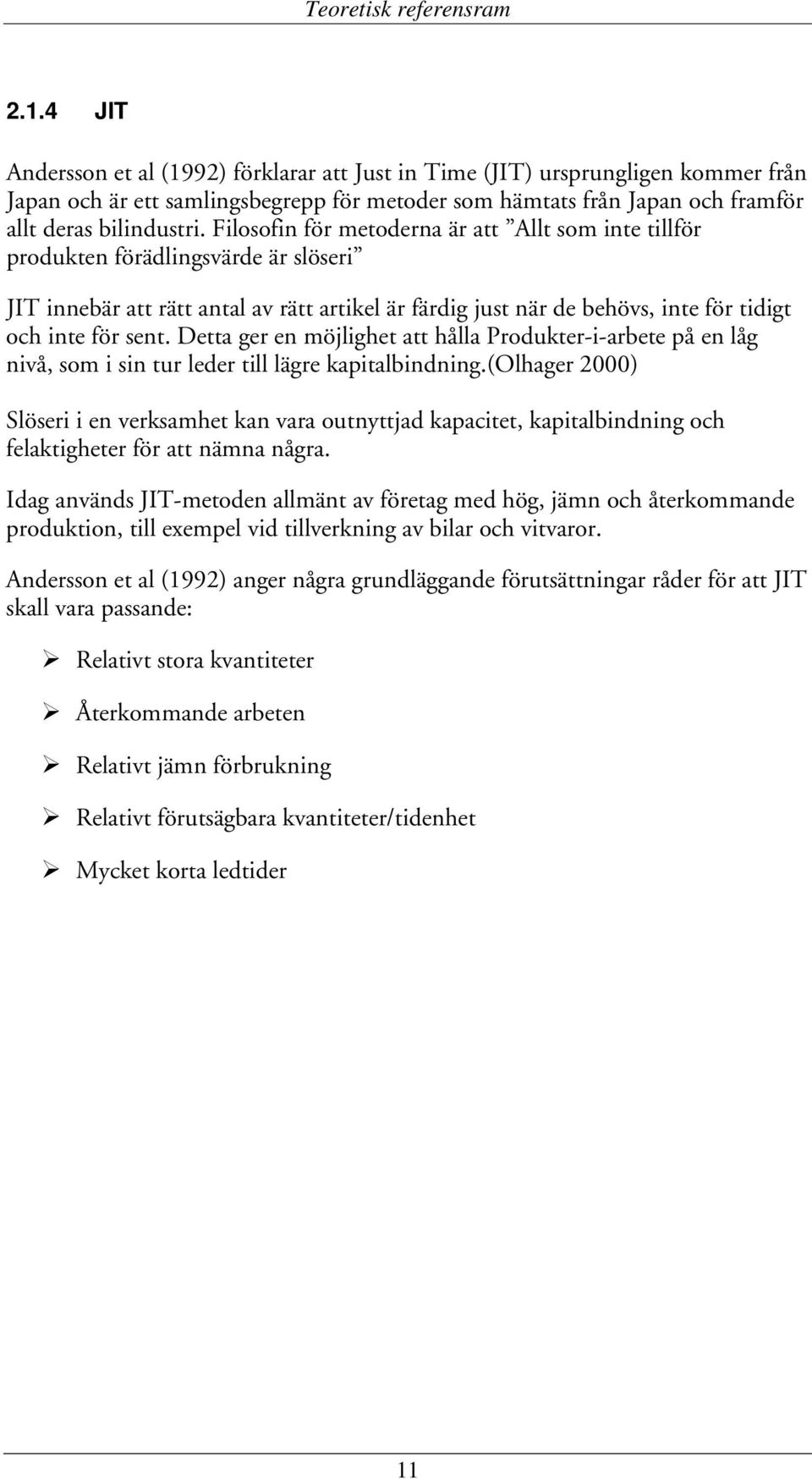 Filosofin för metoderna är att Allt som inte tillför produkten förädlingsvärde är slöseri JIT innebär att rätt antal av rätt artikel är färdig just när de behövs, inte för tidigt och inte för sent.