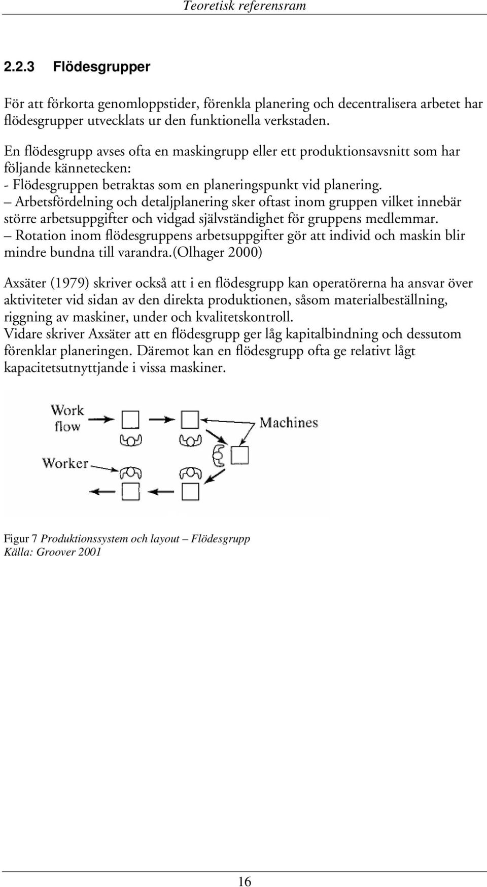 Arbetsfördelning och detaljplanering sker oftast inom gruppen vilket innebär större arbetsuppgifter och vidgad självständighet för gruppens medlemmar.