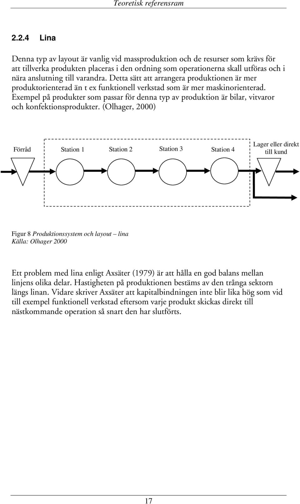 varandra. Detta sätt att arrangera produktionen är mer produktorienterad än t ex funktionell verkstad som är mer maskinorienterad.