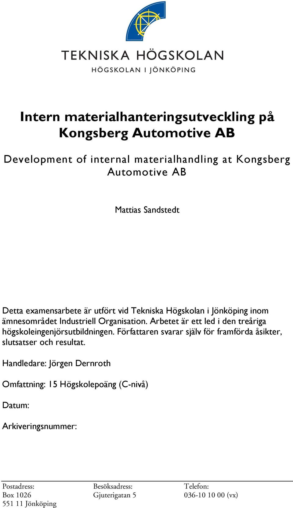 Arbetet är ett led i den treåriga högskoleingenjörsutbildningen. Författaren svarar själv för framförda åsikter, slutsatser och resultat.