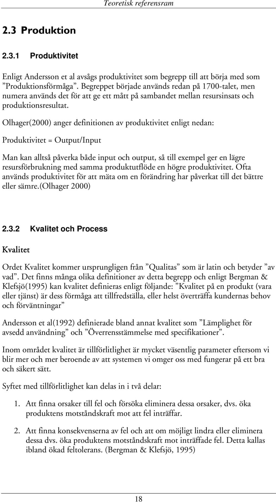 Olhager(2000) anger definitionen av produktivitet enligt nedan: Produktivitet = Output/Input Man kan alltså påverka både input och output, så till exempel ger en lägre resursförbrukning med samma