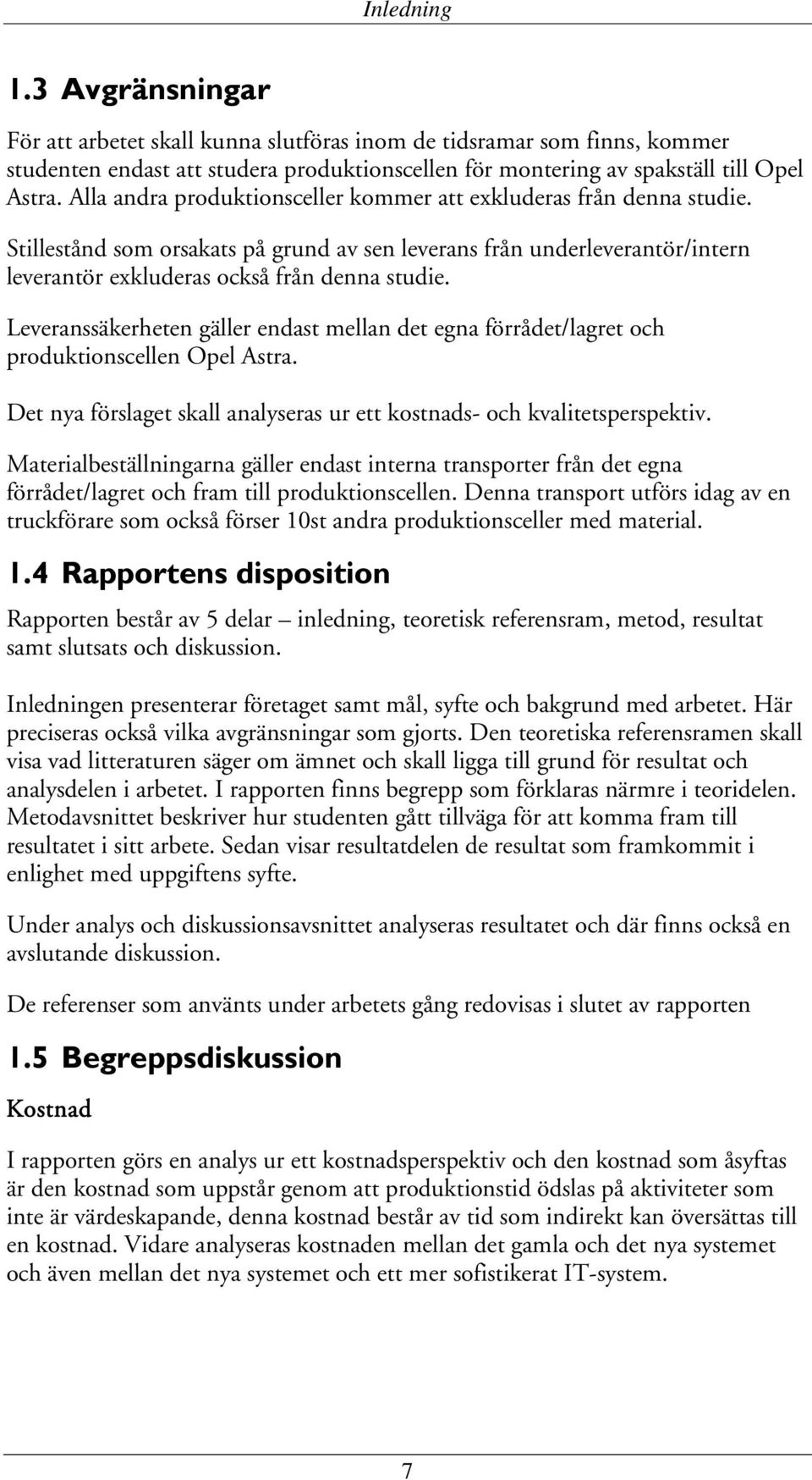 Leveranssäkerheten gäller endast mellan det egna förrådet/lagret och produktionscellen Opel Astra. Det nya förslaget skall analyseras ur ett kostnads- och kvalitetsperspektiv.