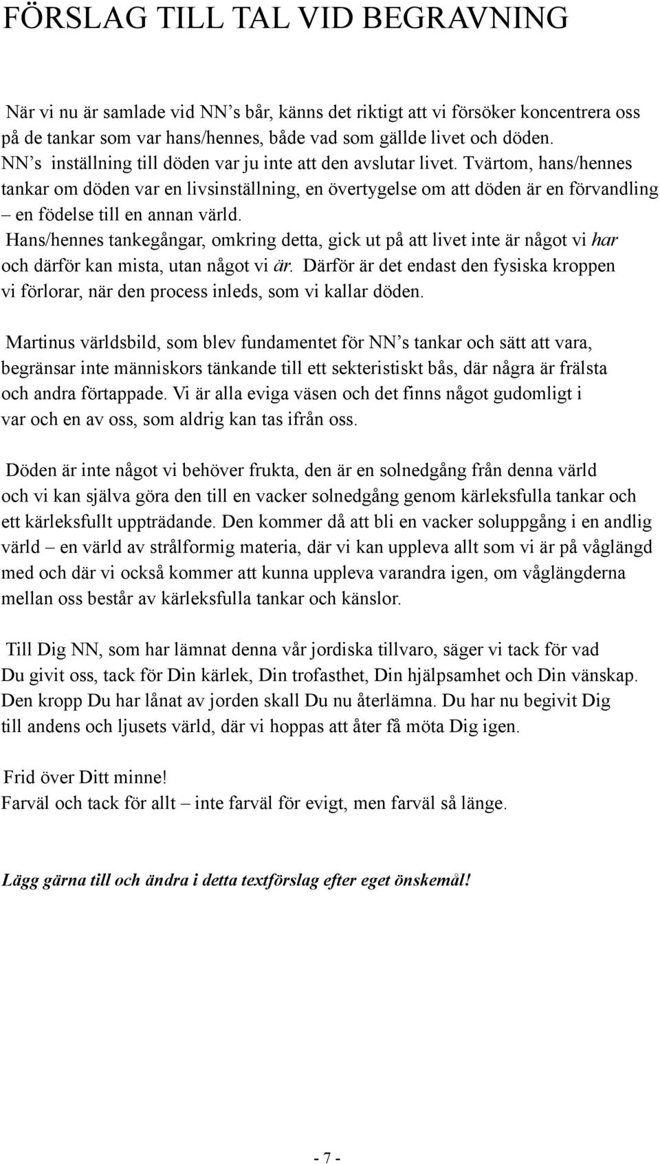 Tvärtom, hans/hennes tankar om döden var en livsinställning, en övertygelse om att döden är en förvandling en födelse till en annan värld.