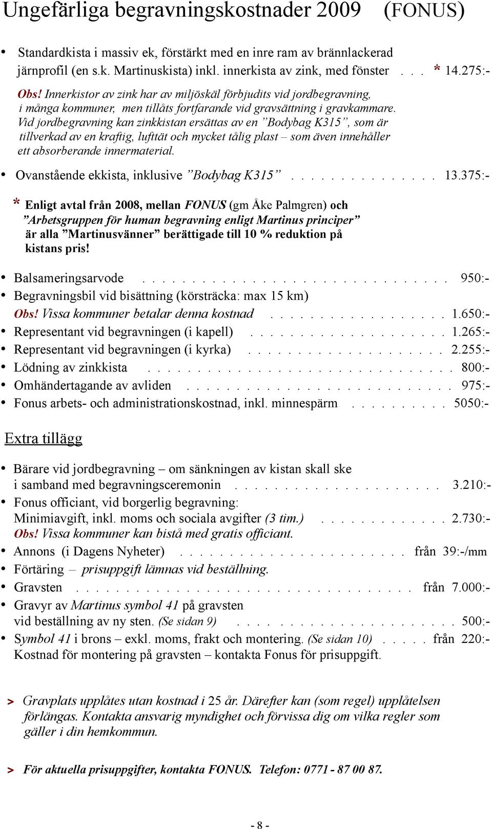 Vid jordbegravning kan zinkkistan ersättas av en Bodybag K315, som är tillverkad av en kraftig, lufttät och mycket tålig plast som även innehåller ett absorberande innermaterial.