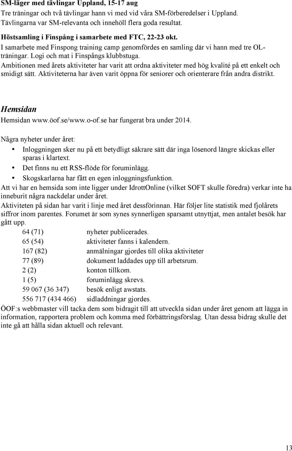 Ambitionen med årets aktiviteter har varit att ordna aktiviteter med hög kvalité på ett enkelt och smidigt sätt. Aktiviteterna har även varit öppna för seniorer och orienterare från andra distrikt.