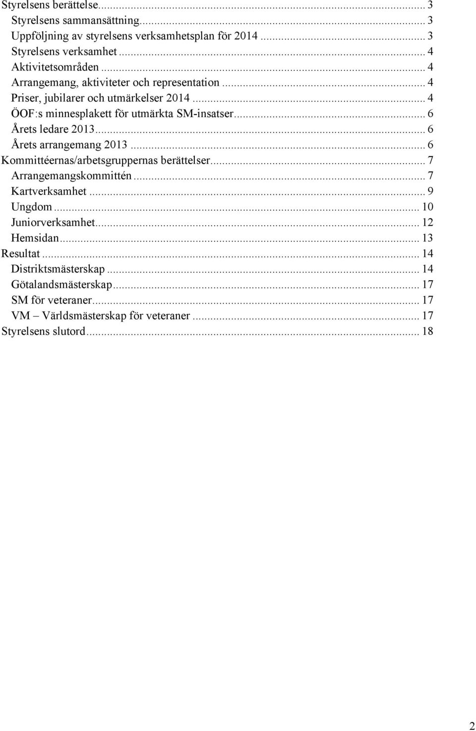 .. 6 Årets arrangemang 2013... 6 Kommittéernas/arbetsgruppernas berättelser... 7 Arrangemangskommittén... 7 Kartverksamhet... 9 Ungdom... 10 Juniorverksamhet.