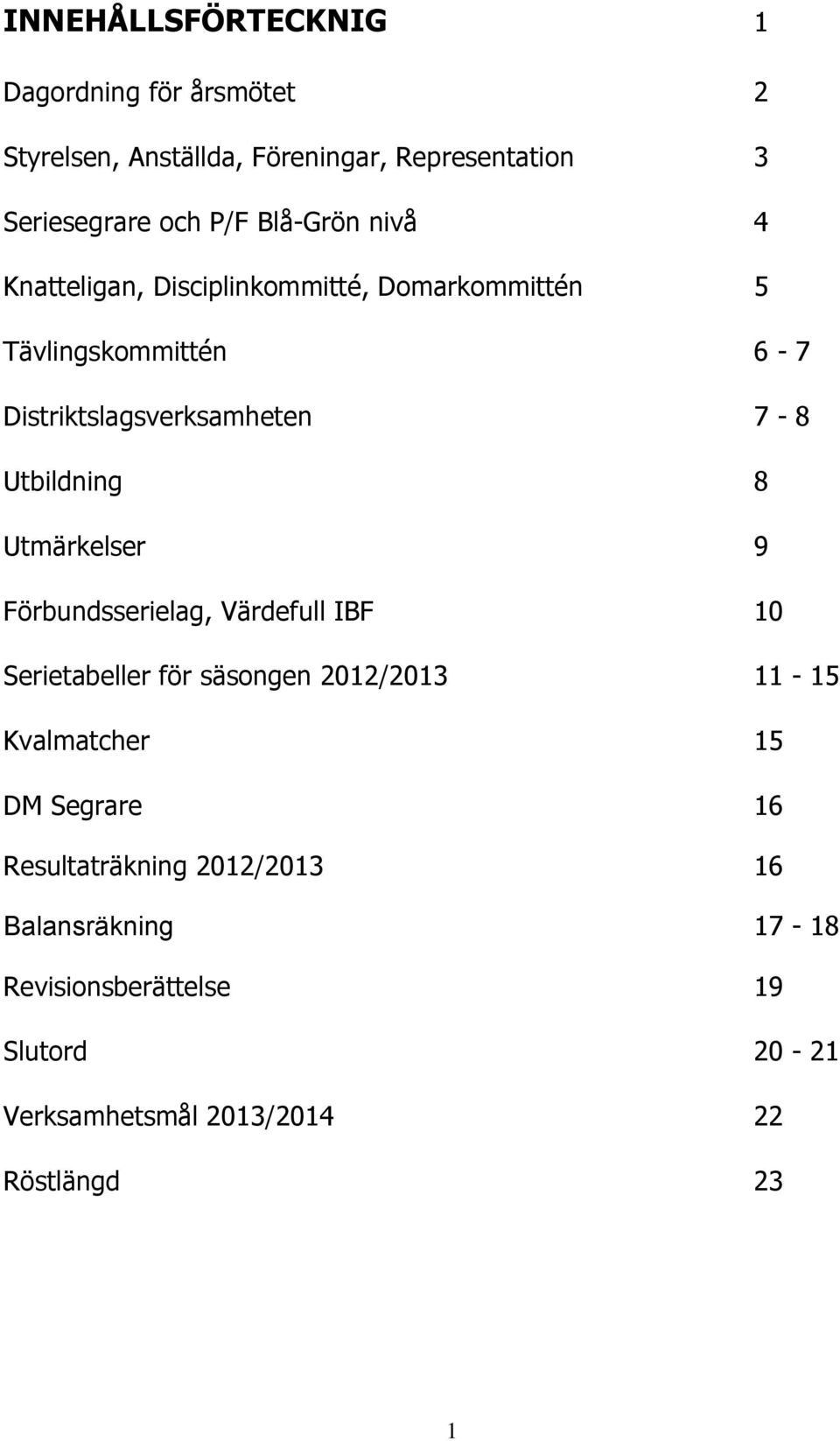 Utbildning 8 Utmärkelser 9 Förbundsserielag, Värdefull IBF 10 Serietabeller för säsongen 2012/2013 11-15 Kvalmatcher 15 DM