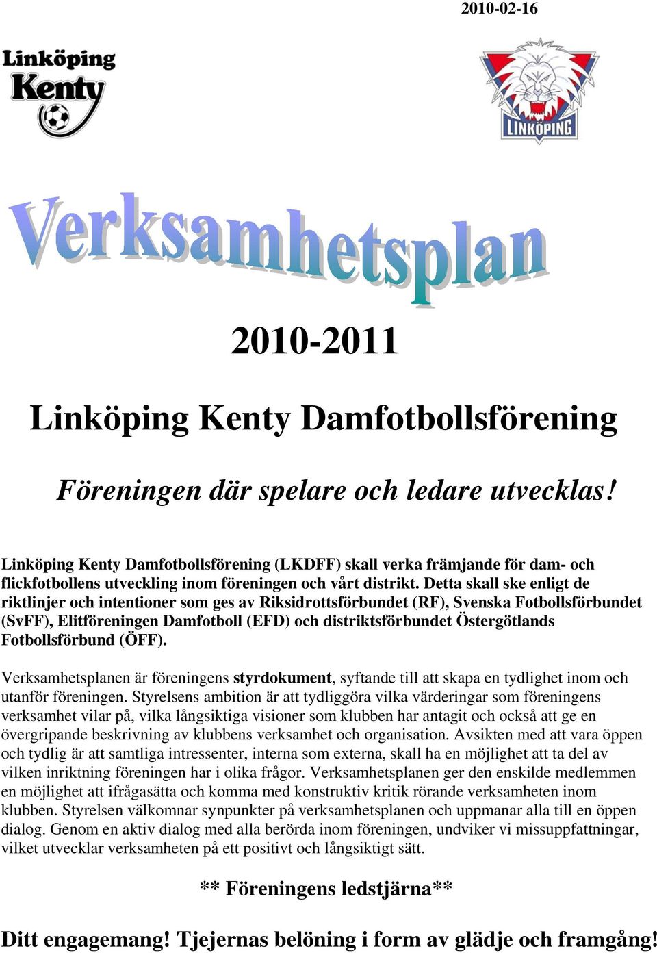 Detta skall ske enligt de riktlinjer och intentioner som ges av Riksidrottsförbundet (RF), Svenska Fotbollsförbundet (SvFF), Elitföreningen Damfotboll (EFD) och distriktsförbundet Östergötlands