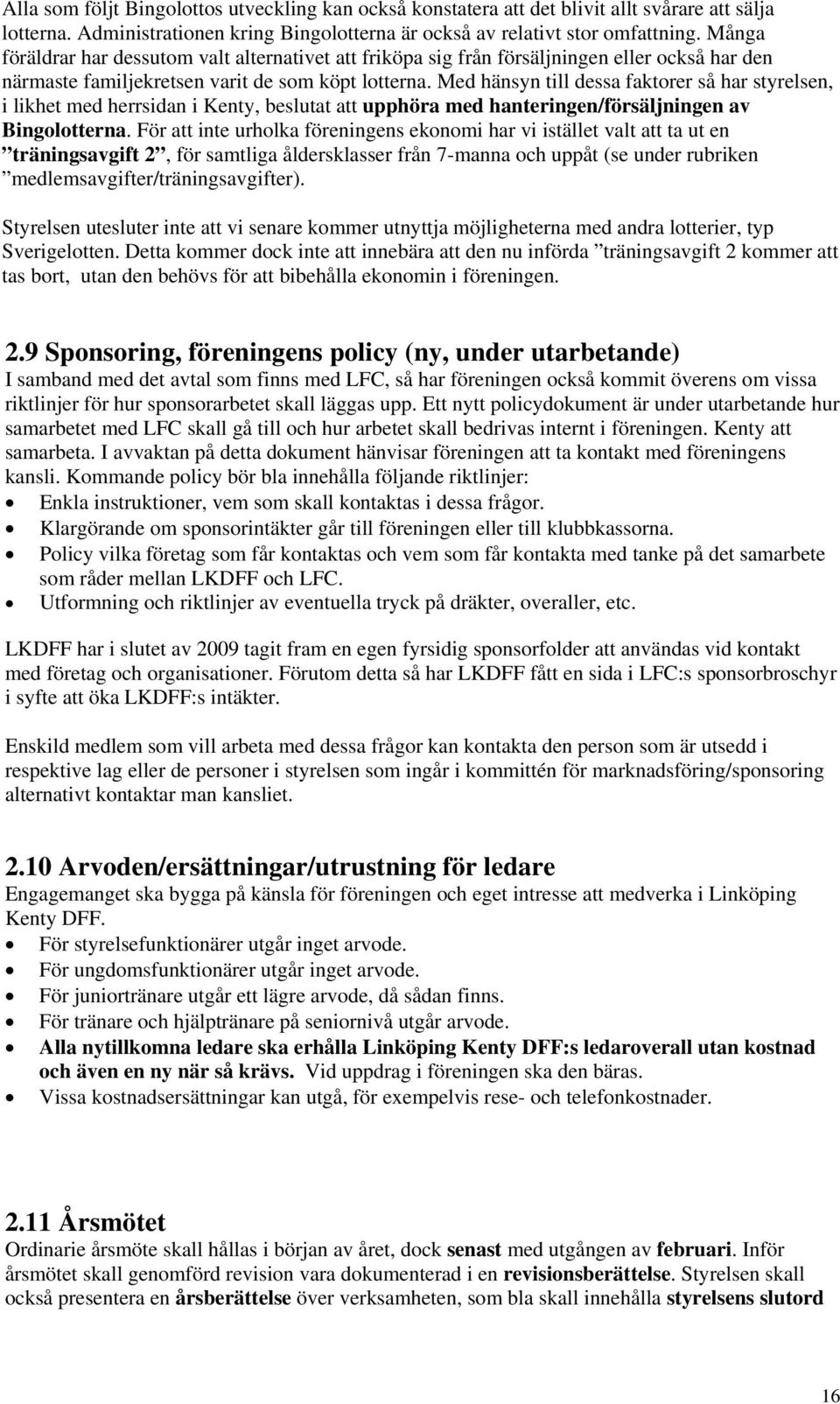 Med hänsyn till dessa faktorer så har styrelsen, i likhet med herrsidan i Kenty, beslutat att upphöra med hanteringen/försäljningen av Bingolotterna.