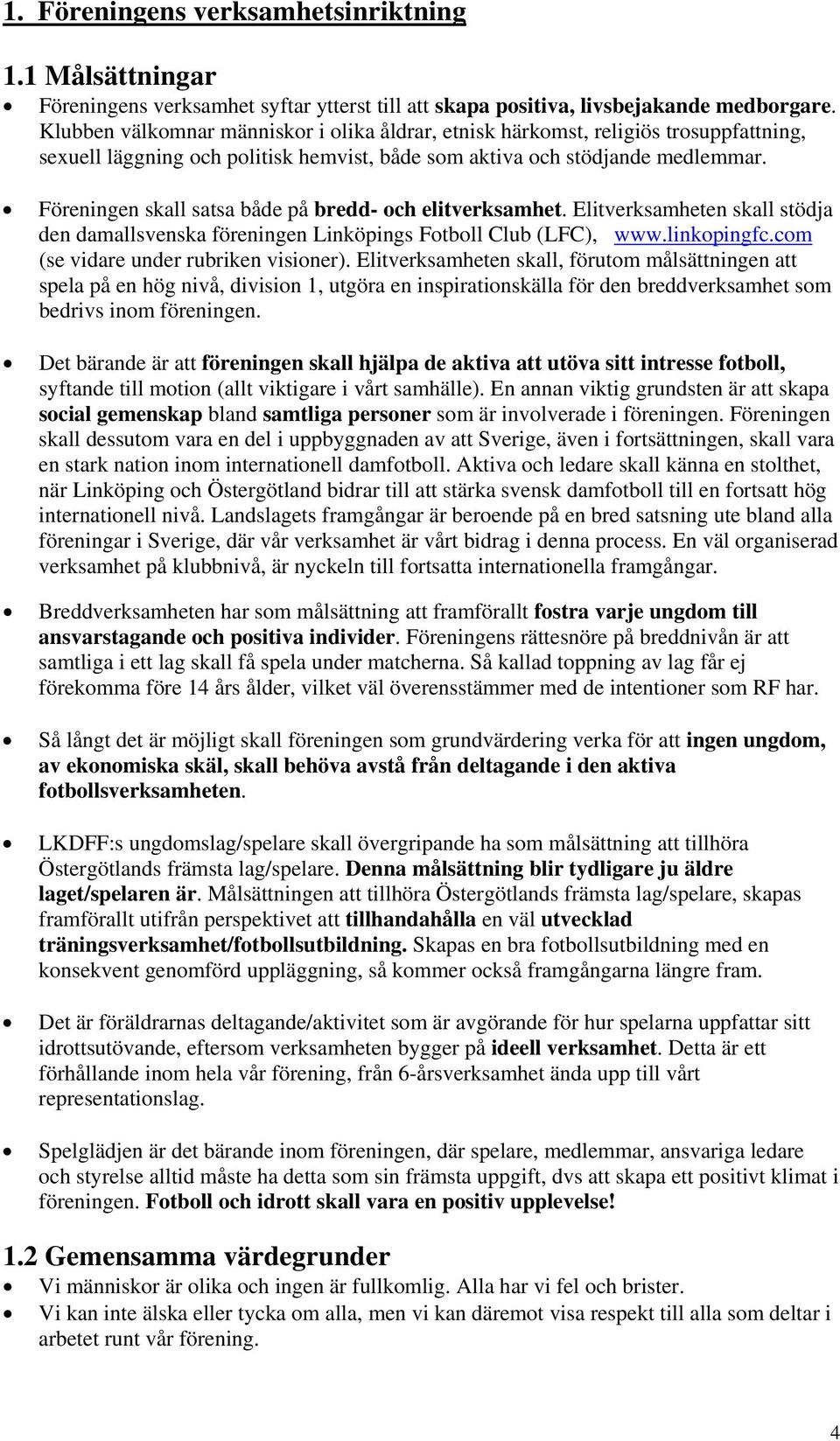 Föreningen skall satsa både på bredd- och elitverksamhet. Elitverksamheten skall stödja den damallsvenska föreningen Linköpings Fotboll Club (LFC), www.linkopingfc.