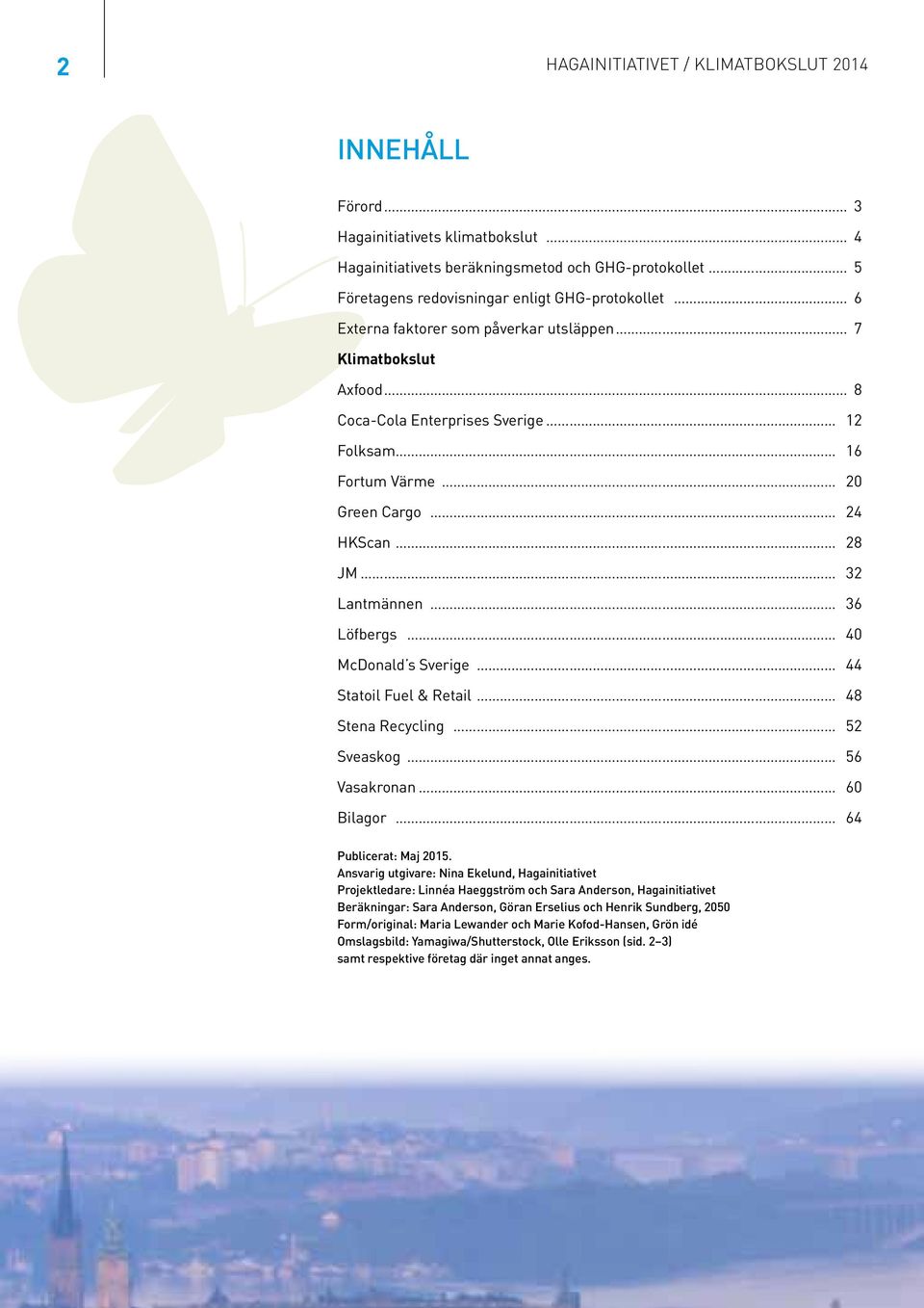 44 Statoil Fuel & Retail 48 Stena Recycling 52 Sveaskog 56 Vasakronan 6 Bilagor 64 Publicerat: Maj 215.