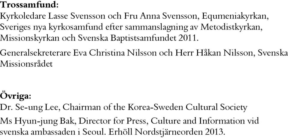 Generalsekreterare Eva Christina Nilsson och Herr Håkan Nilsson, Svenska Missionsrådet Övriga: Dr.