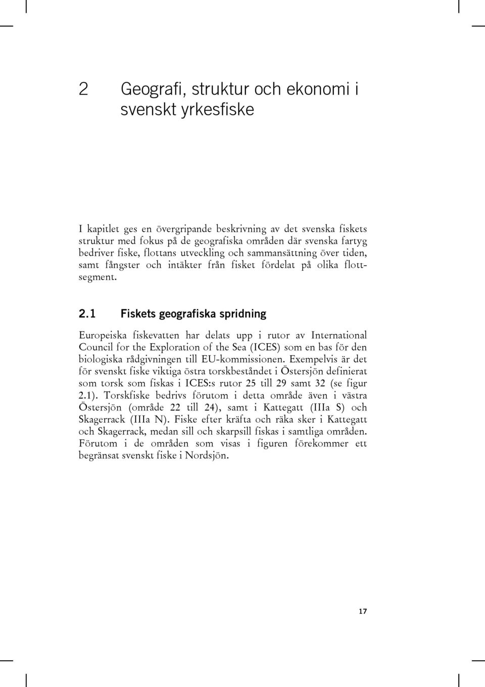 1 Fiskets geografiska spridning Europeiska fiskevatten har delats upp i rutor av International Council for the Exploration of the Sea (ICES) som en bas för den biologiska rådgivningen till