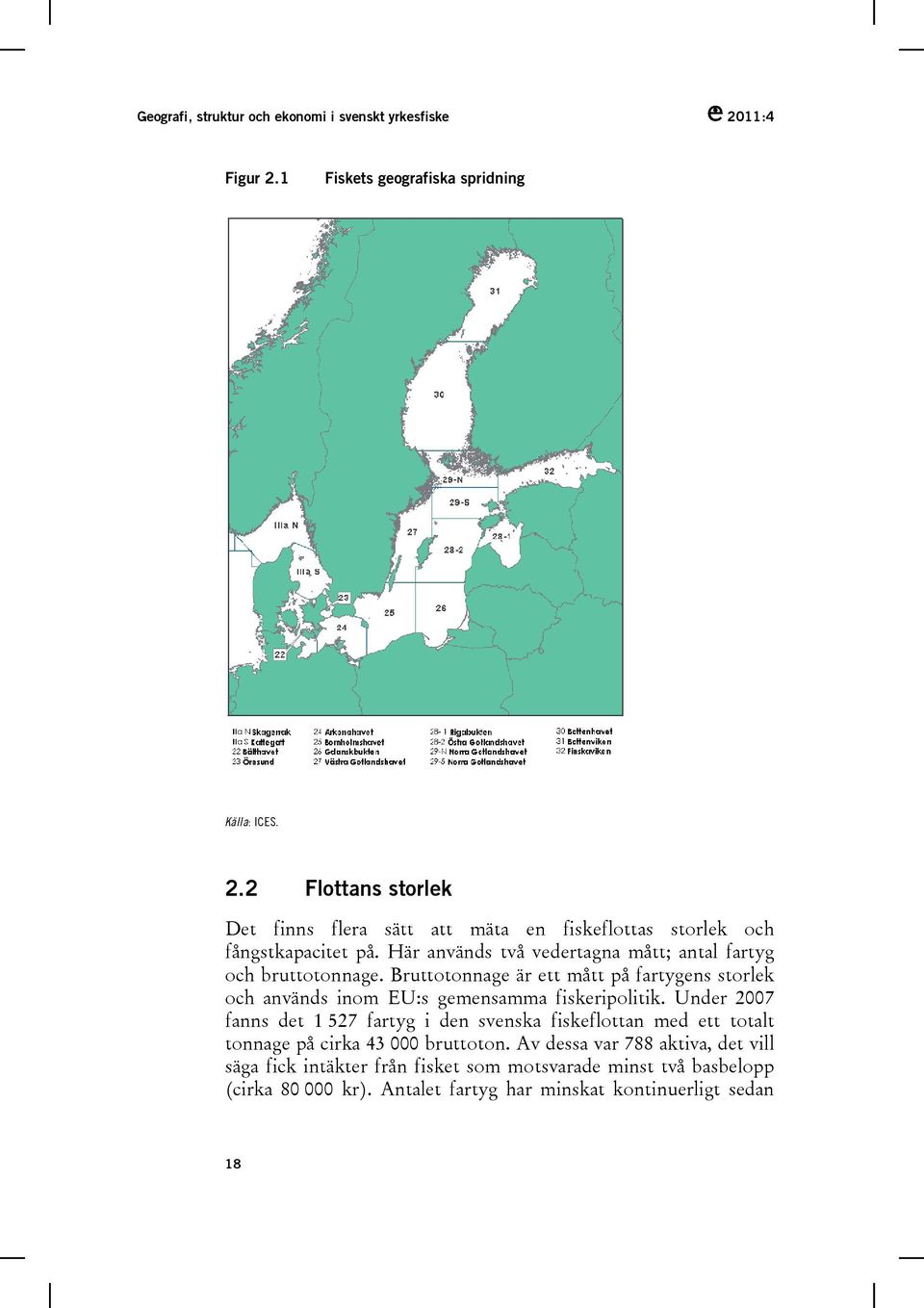 Under 2007 fanns det 1 527 fartyg i den svenska fiskeflottan med ett totalt tonnage på cirka 43 000 bruttoton.