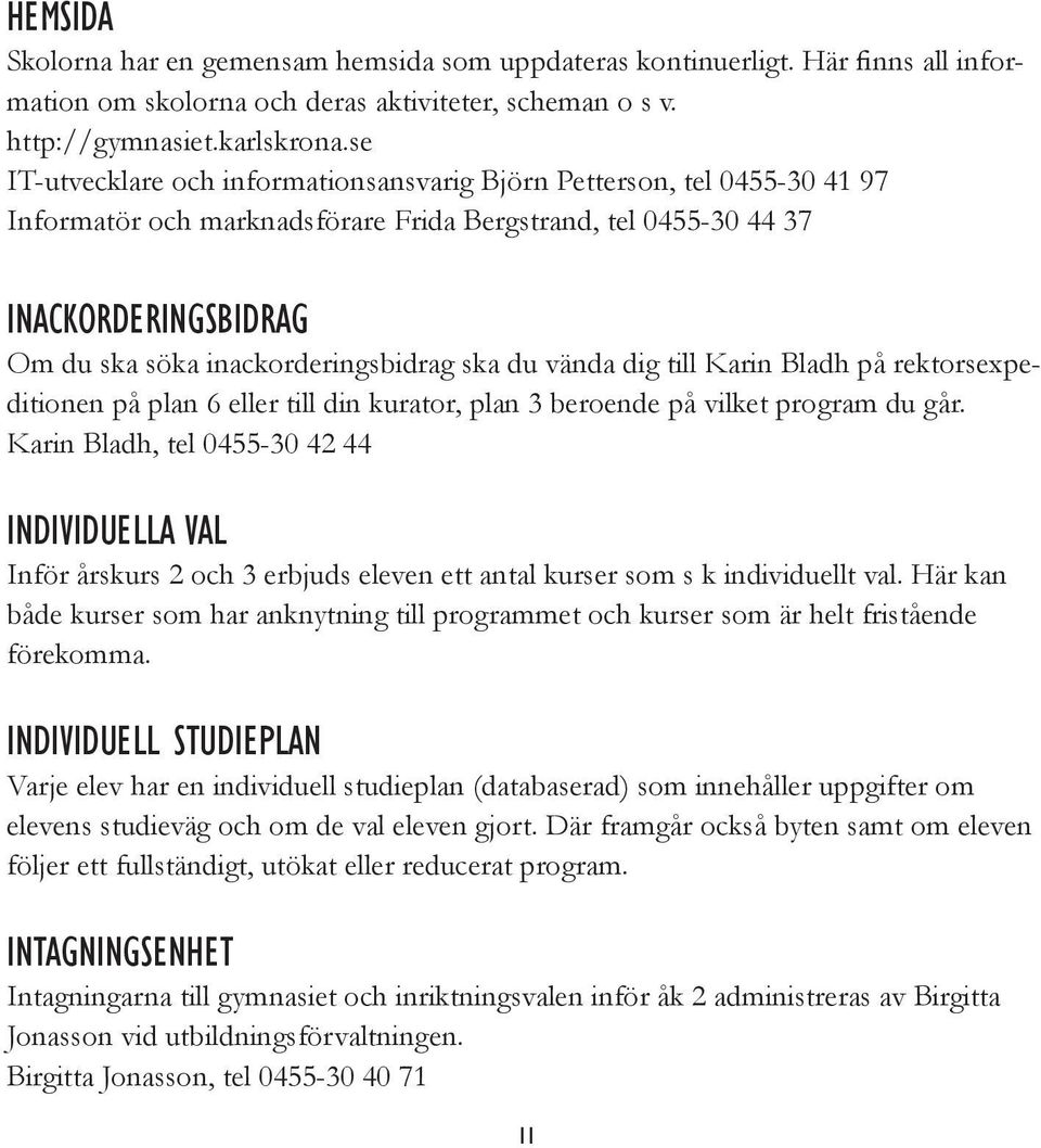 ska du vända dig till Karin Bladh på rektorsexpeditionen på plan 6 eller till din kurator, plan 3 beroende på vilket program du går.