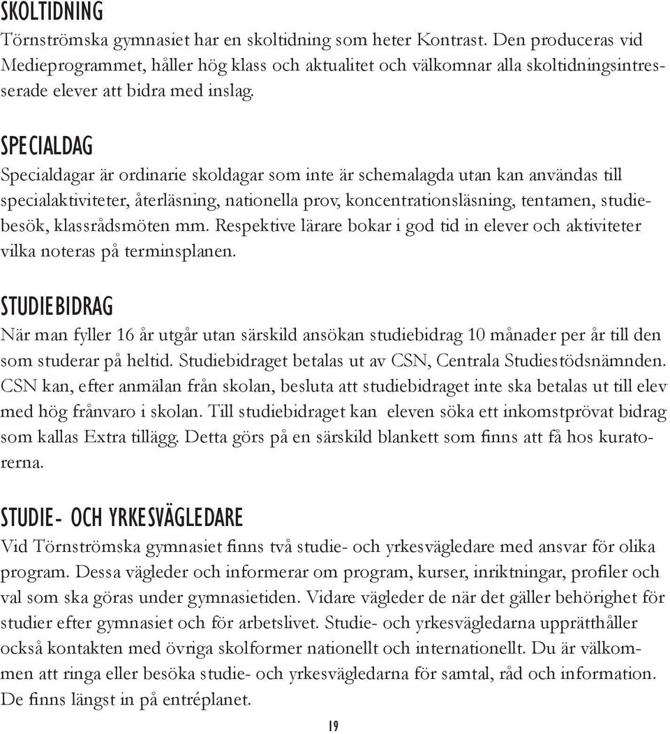 SPECIALDAG Specialdagar är ordinarie skoldagar som inte är schemalagda utan kan användas till specialaktiviteter, återläsning, nationella prov, koncentrationsläsning, tentamen, studiebesök,