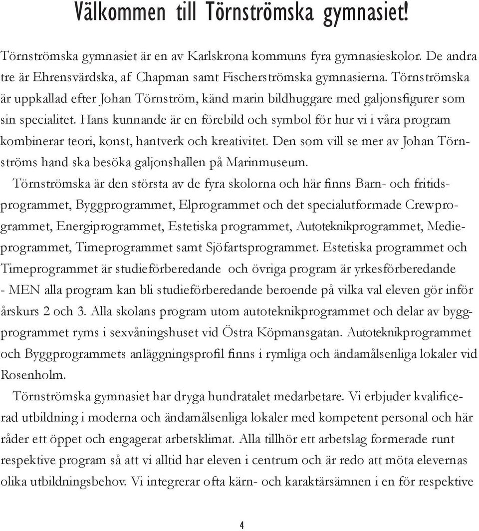 Hans kunnande är en förebild och symbol för hur vi i våra program kombinerar teori, konst, hantverk och kreativitet.