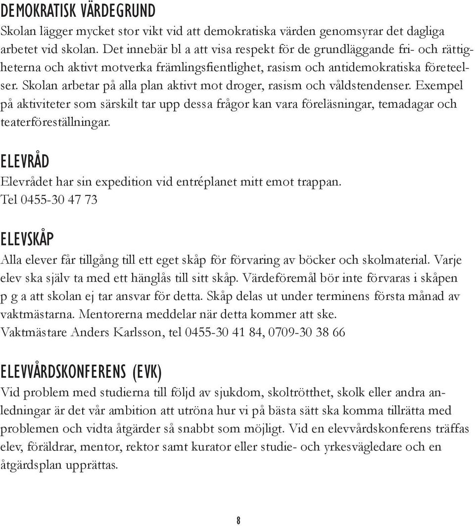 Skolan arbetar på alla plan aktivt mot droger, rasism och våldstendenser. Exempel på aktiviteter som särskilt tar upp dessa frågor kan vara föreläsningar, temadagar och teaterföreställningar.