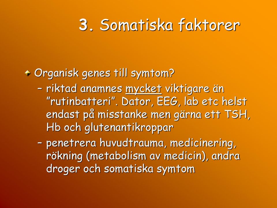 Dator, EEG, lab etc helst endast på misstanke men gärna ett TSH, Hb och