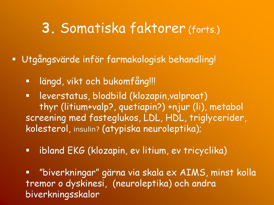 ) +njur (li), metabol screening med fasteglukos, LDL, HDL, triglycerider, kolesterol, insulin?