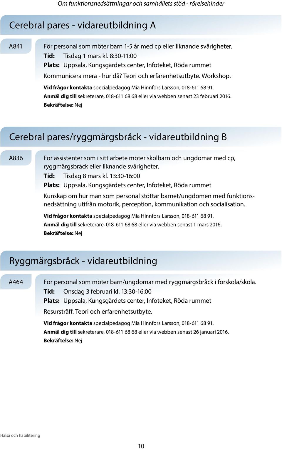 Vid frågor kontakta specialpedagog Mia Hinnfors Larsson, 018-611 68 91. Anmäl dig till sekreterare, 018-611 68 68 eller via webben senast 23 februari 2016.