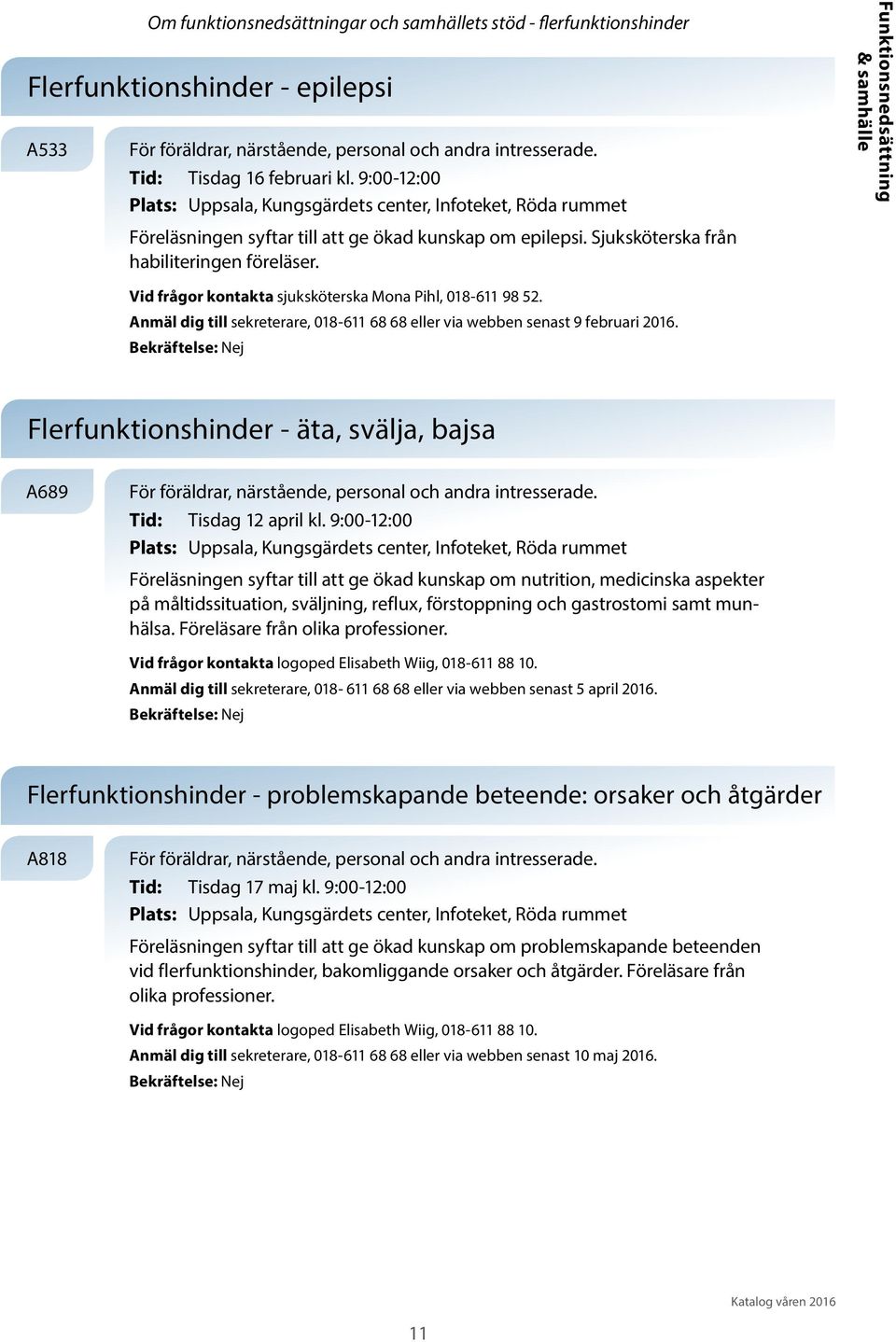 Funktionsnedsättning & samhälle Vid frågor kontakta sjuksköterska Mona Pihl, 018-611 98 52. Anmäl dig till sekreterare, 018-611 68 68 eller via webben senast 9 februari 2016.