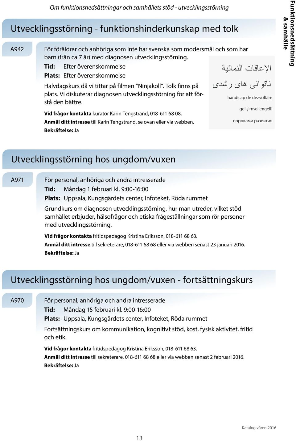 Vi diskuterar diagnosen utvecklingsstörning för att förstå den bättre. Funktionsnedsättning & samhälle Vid frågor kontakta kurator Karin Tengstrand, 018-611 68 08.