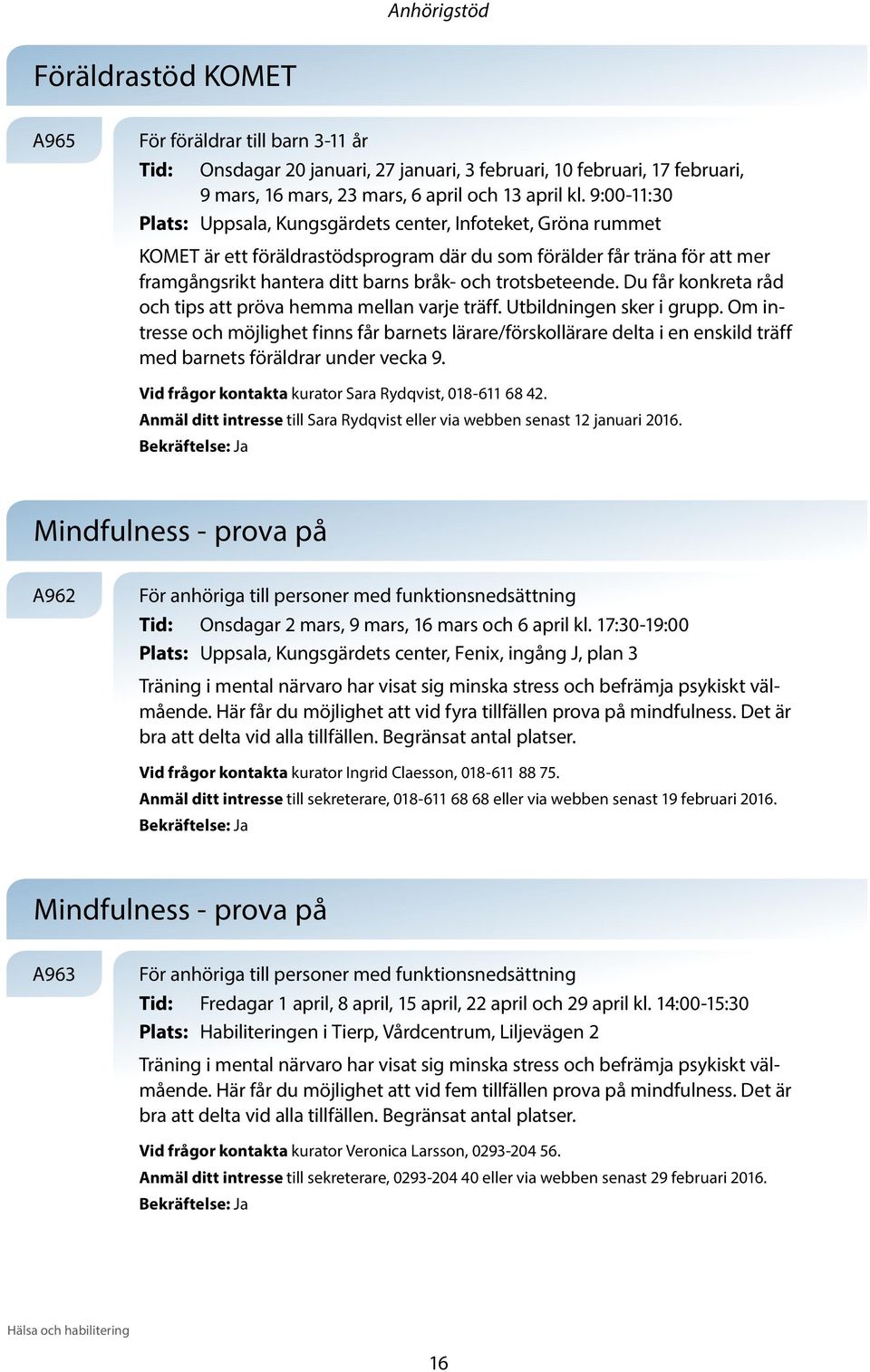 trotsbeteende. Du får konkreta råd och tips att pröva hemma mellan varje träff. Utbildningen sker i grupp.