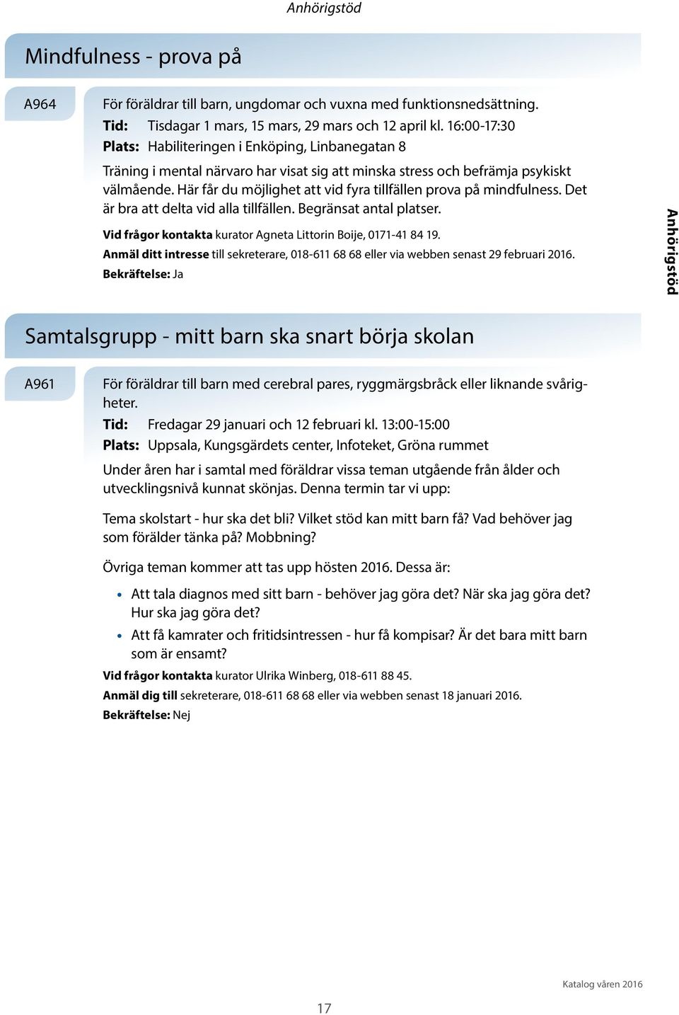 Här får du möjlighet att vid fyra tillfällen prova på mindfulness. Det är bra att delta vid alla tillfällen. Begränsat antal platser. Vid frågor kontakta kurator Agneta Littorin Boije, 0171-41 84 19.