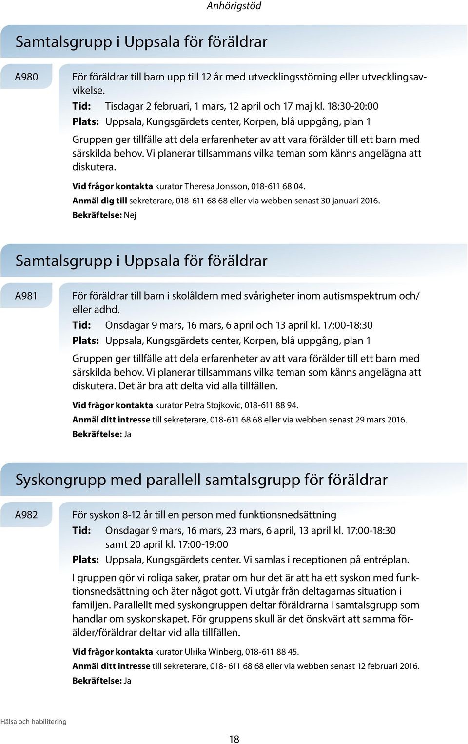 18:30-20:00 Plats: Uppsala, Kungsgärdets center, Korpen, blå uppgång, plan 1 Gruppen ger tillfälle att dela erfarenheter av att vara förälder till ett barn med särskilda behov.