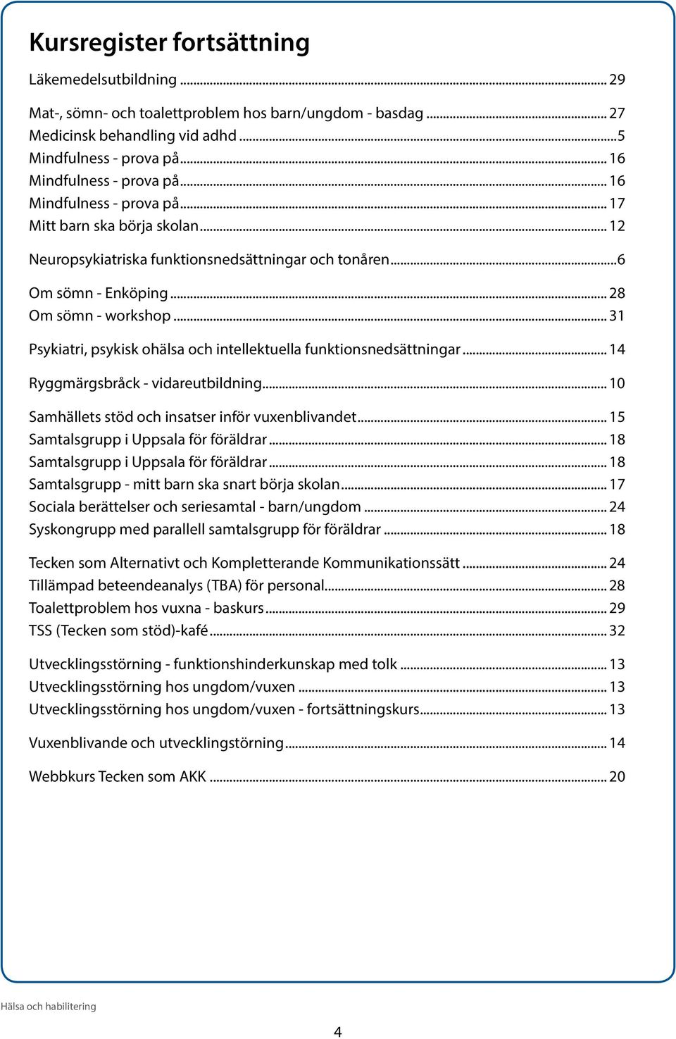 .. 31 Psykiatri, psykisk ohälsa och intellektuella funktionsnedsättningar... 14 Ryggmärgsbråck - vidareutbildning... 10 Samhällets stöd och insatser inför vuxenblivandet.