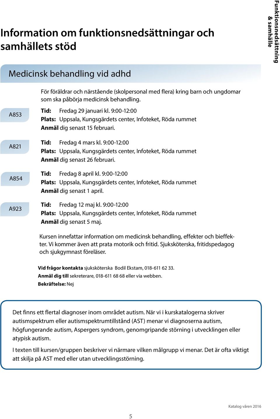 Tid: Fredag 4 mars kl. 9:00-12:00 Plats: Uppsala, Kungsgärdets center, Infoteket, Röda rummet Anmäl dig senast 26 februari. Tid: Fredag 8 april kl.