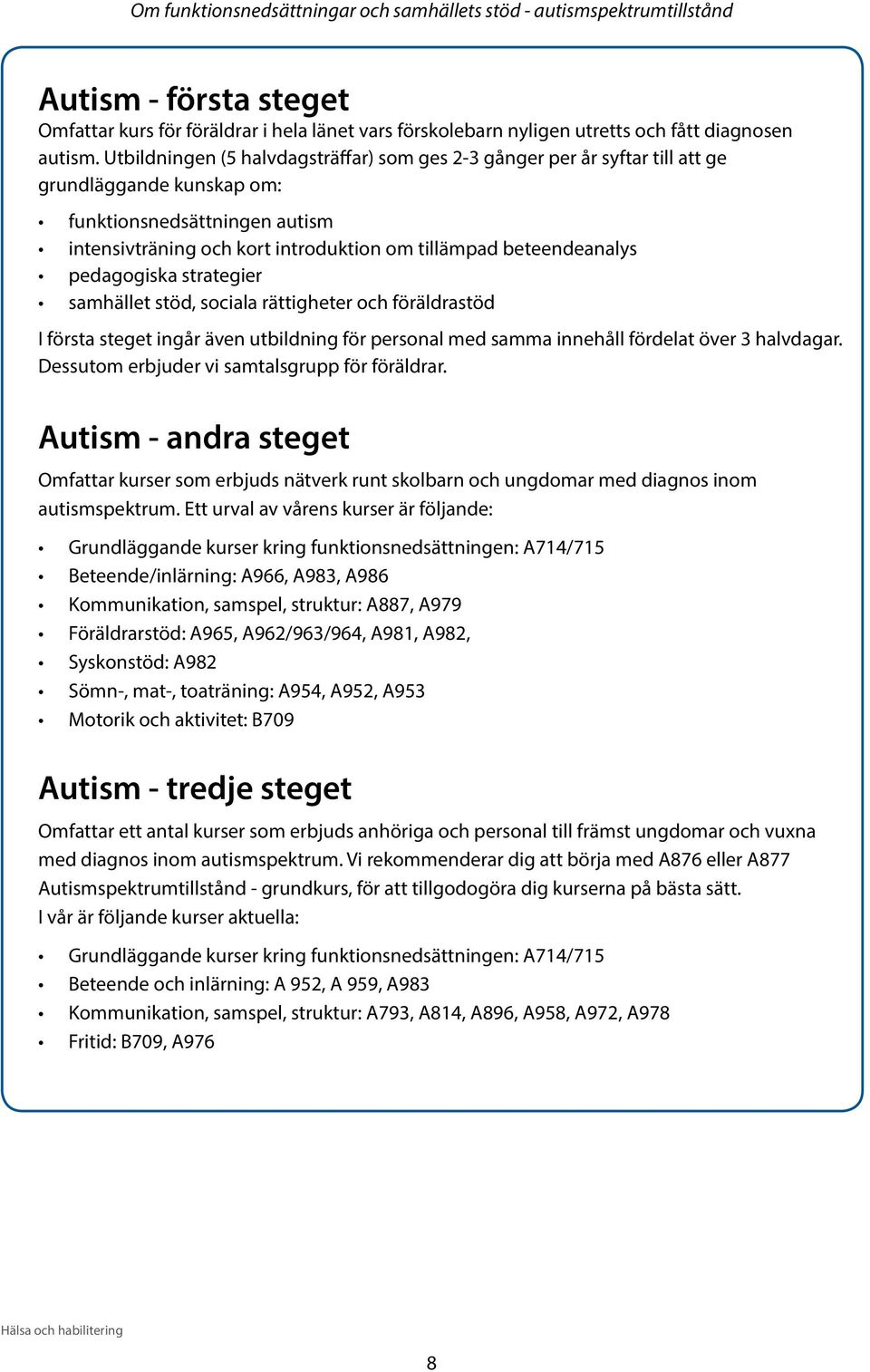 pedagogiska strategier samhället stöd, sociala rättigheter och föräldrastöd I första steget ingår även utbildning för personal med samma innehåll fördelat över 3 halvdagar.