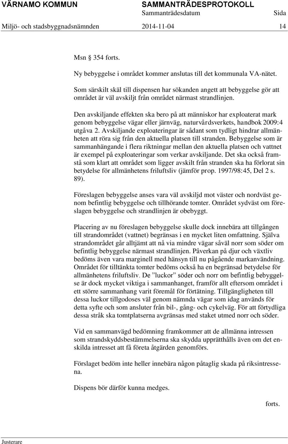 Den avskiljande effekten ska bero på att människor har exploaterat mark genom bebyggelse vägar eller järnväg, naturvårdsverkets, handbok 2009:4 utgåva 2.