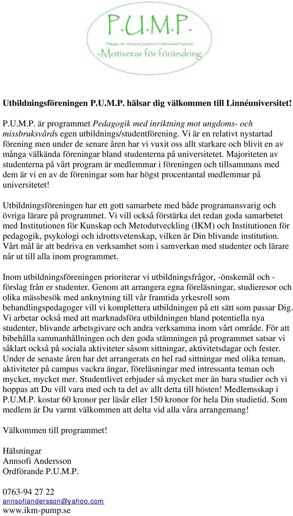 Majoriteten av studenterna på vårt program är medlemmar i föreningen och tillsammans med dem är vi en av de föreningar som har högst procentantal medlemmar på universitetet!