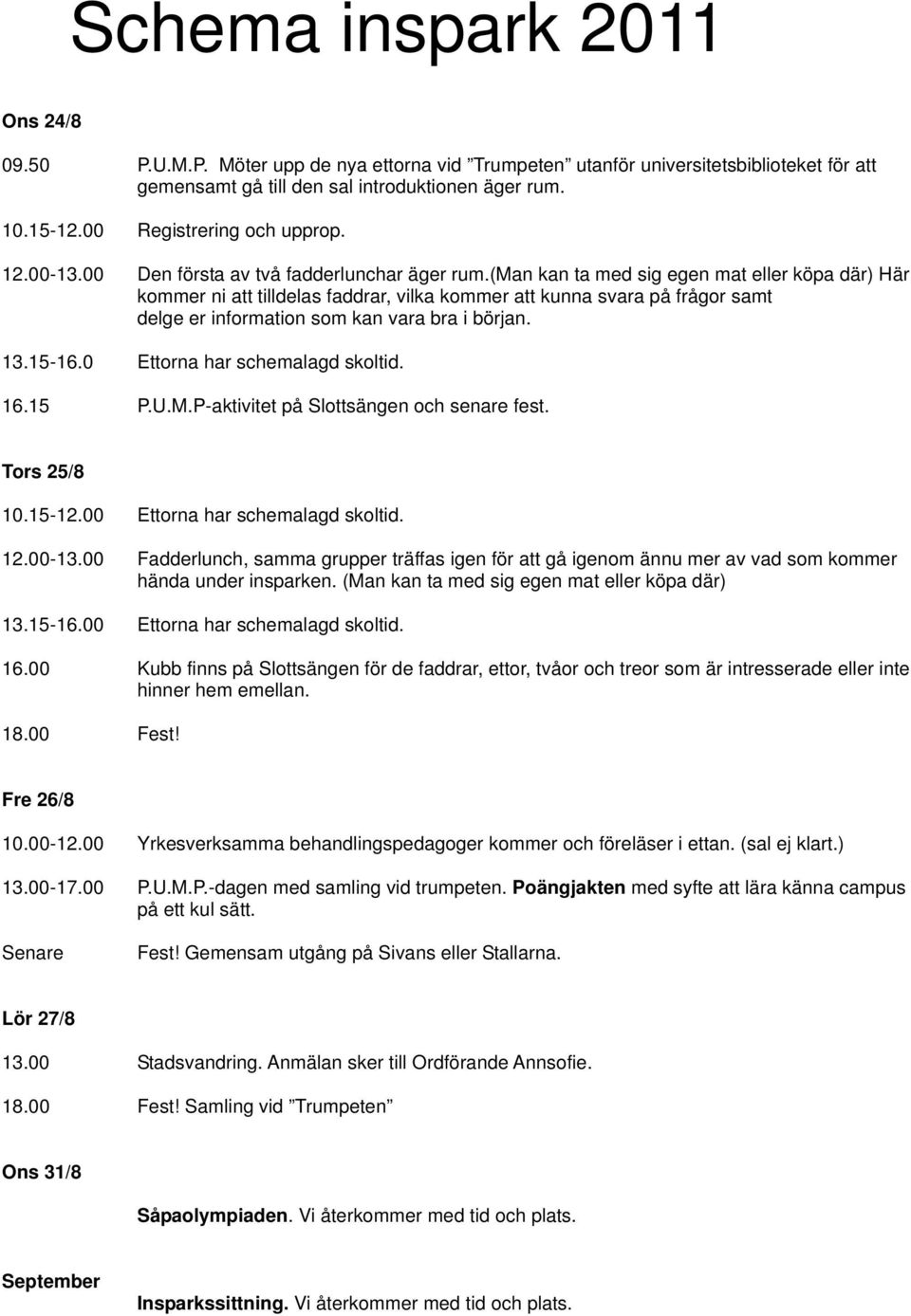 (man kan ta med sig egen mat eller köpa där) Här kommer ni att tilldelas faddrar, vilka kommer att kunna svara på frågor samt delge er information som kan vara bra i början. 13.15-16.