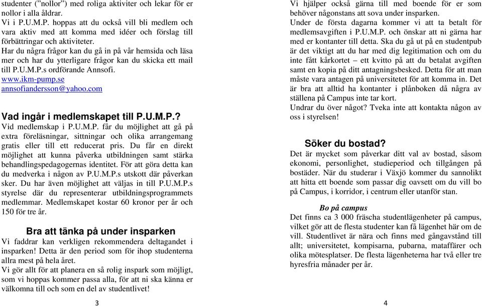 Har du några frågor kan du gå in på vår hemsida och läsa mer och har du ytterligare frågor kan du skicka ett mail till P.U.M.P.s ordförande Annsofi. www.ikm-pump.se annsofiandersson@yahoo.