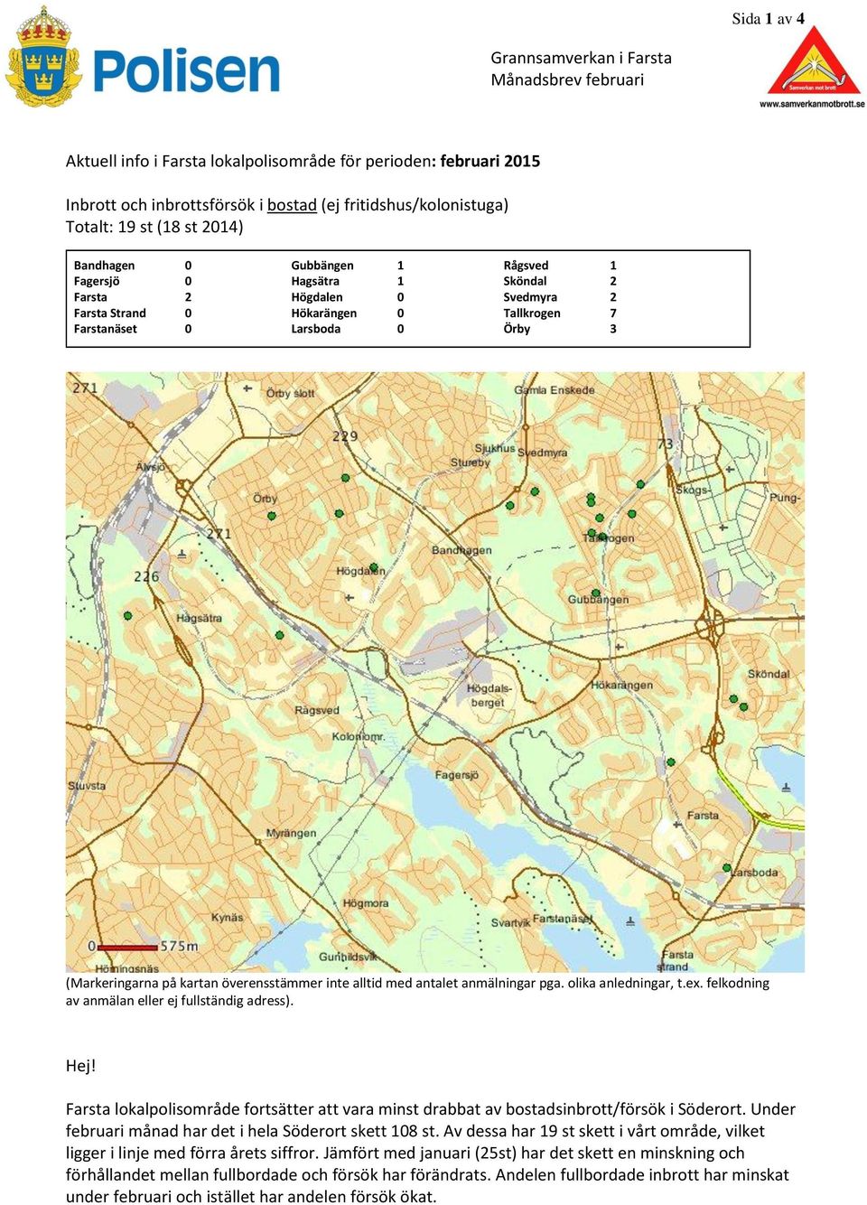 (Markeringarna på kartan överensstämmer inte alltid med antalet anmälningar pga. olika anledningar, t.ex. felkodning av anmälan eller ej fullständig adress). Hej!