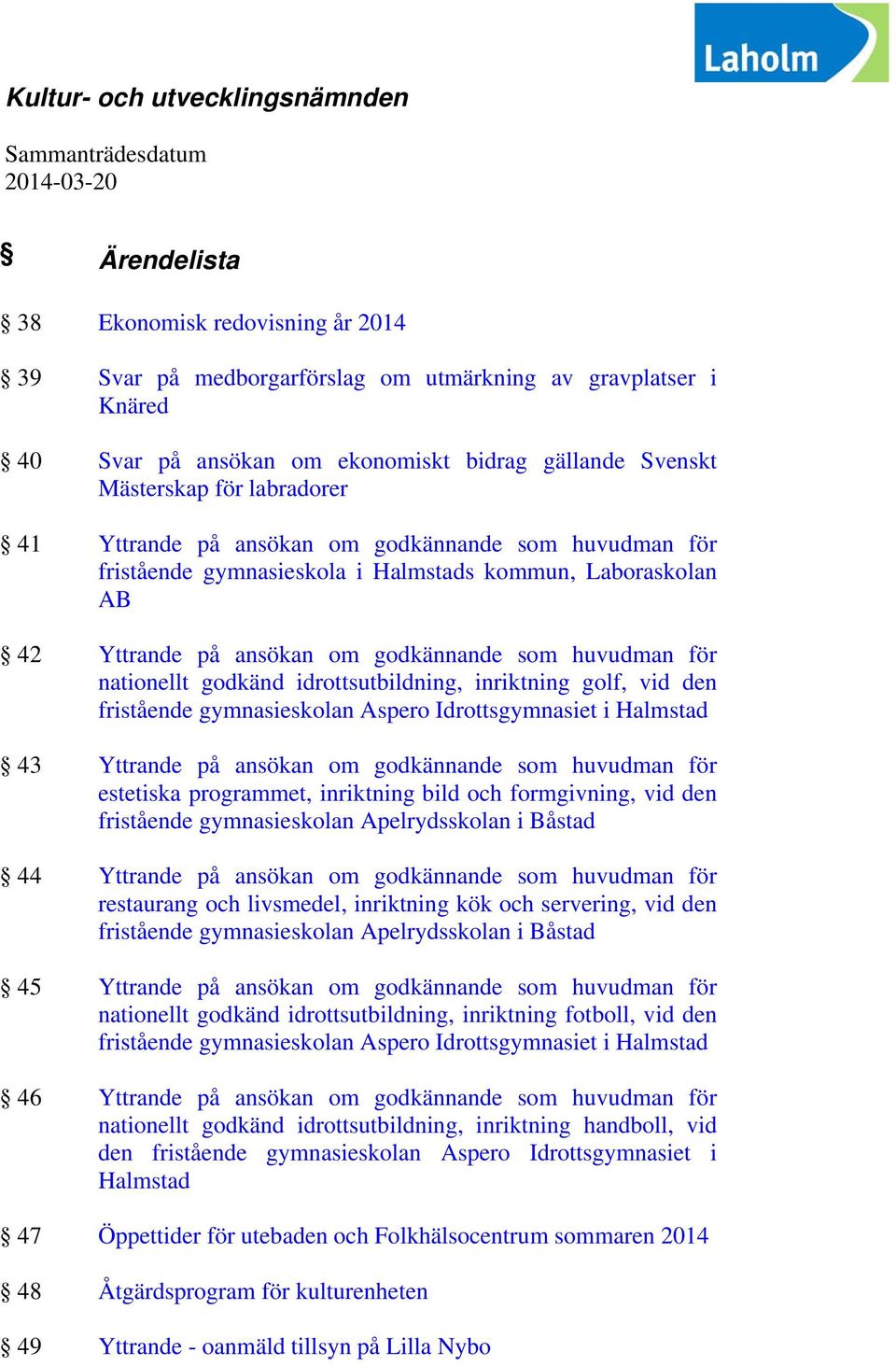 om godkännande som huvudman för nationellt godkänd idrottsutbildning, inriktning golf, vid den fristående gymnasieskolan Aspero Idrottsgymnasiet i Halmstad 43 Yttrande på ansökan om godkännande som