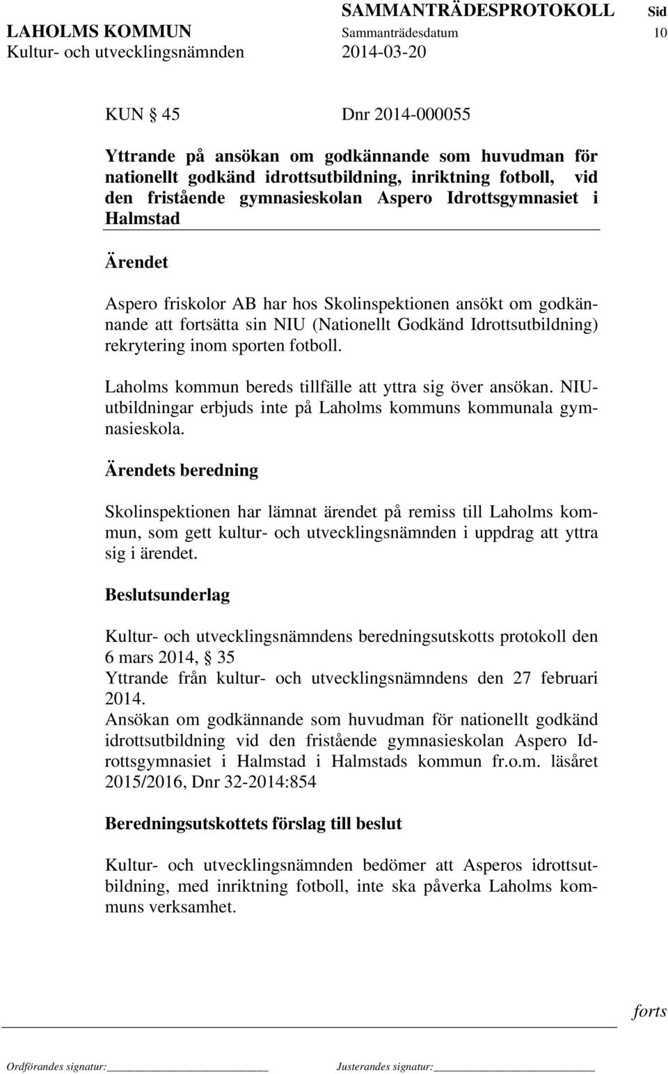 sporten fotboll. Laholms kommun bereds tillfälle att yttra sig över ansökan. NIUutbildningar erbjuds inte på Laholms kommuns kommunala gymnasieskola.