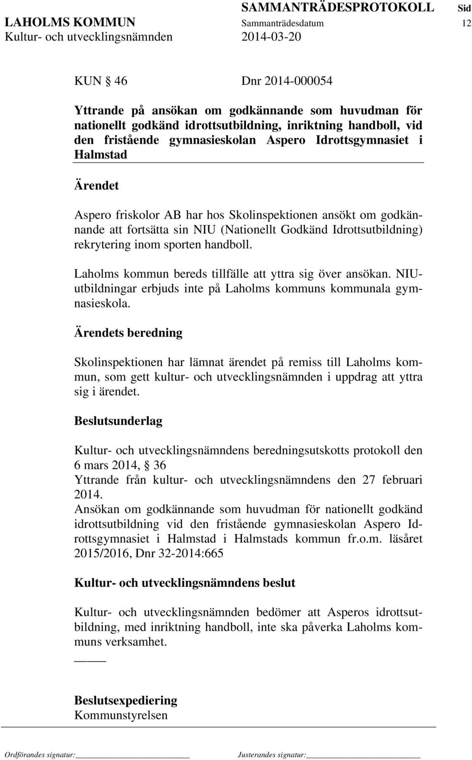 sporten handboll. Laholms kommun bereds tillfälle att yttra sig över ansökan. NIUutbildningar erbjuds inte på Laholms kommuns kommunala gymnasieskola.