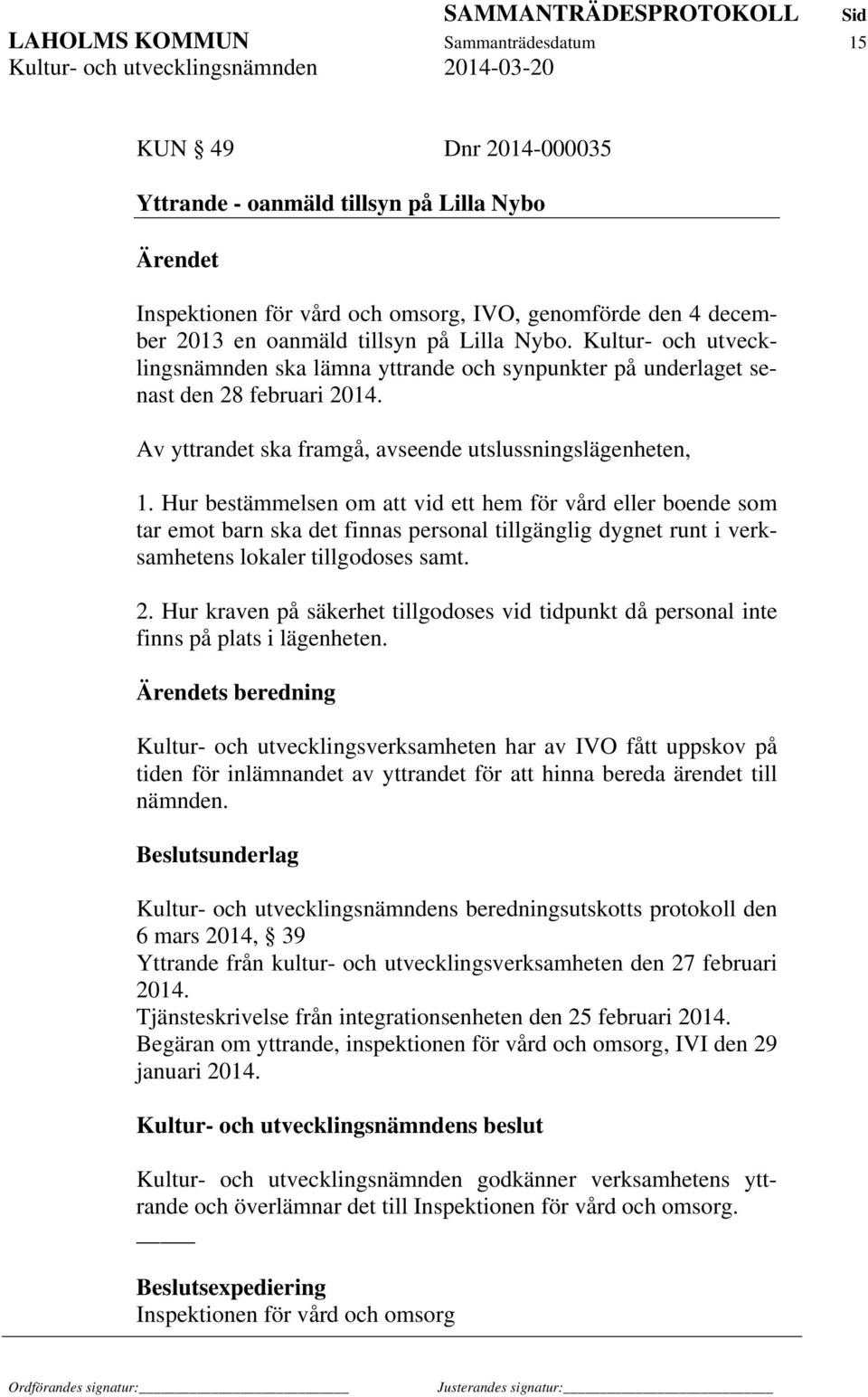 Hur bestämmelsen om att vid ett hem för vård eller boende som tar emot barn ska det finnas personal tillgänglig dygnet runt i verksamhetens lokaler tillgodoses samt. 2.