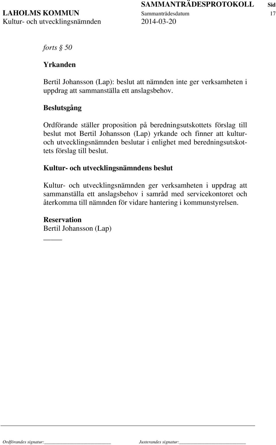 Beslutsgång Ordförande ställer proposition på beredningsutskottets förslag till beslut mot Bertil Johansson (Lap) yrkande och finner att kulturoch