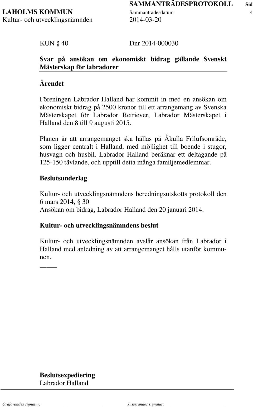 Planen är att arrangemanget ska hållas på Åkulla Frilufsområde, som ligger centralt i Halland, med möjlighet till boende i stugor, husvagn och husbil.