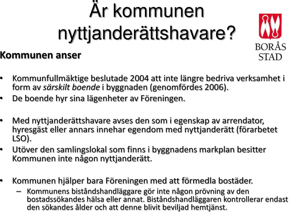 Med nyttjanderättshavare avses den som i egenskap av arrendator, hyresgäst eller annars innehar egendom med nyttjanderätt (förarbetet LSO).