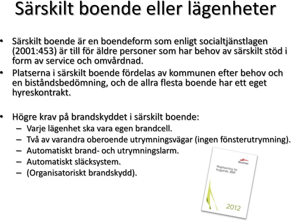 Platserna i särskilt boende fördelas av kommunen efter behov och en biståndsbedömning, och de allra flesta boende har ett eget hyreskontrakt.