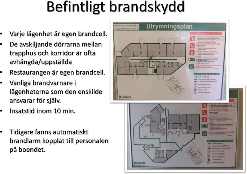 Restaurangen är egen brandcell.