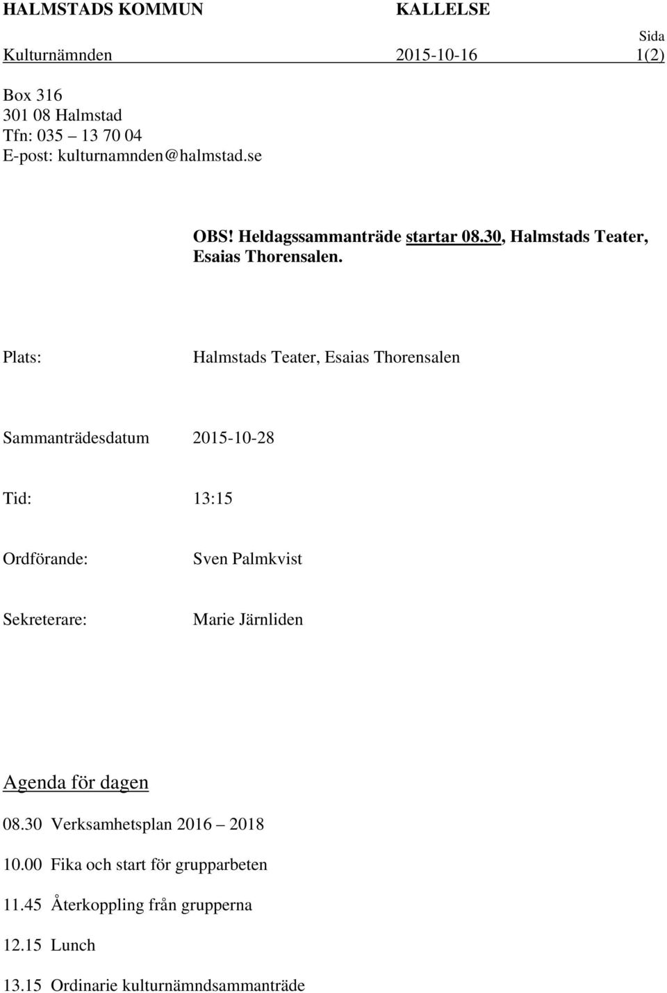 Plats: Halmstads Teater, Esaias Thorensalen Sammanträdesdatum 2015-10-28 Tid: 13:15 Ordförande: Sven Palmkvist Sekreterare: Marie